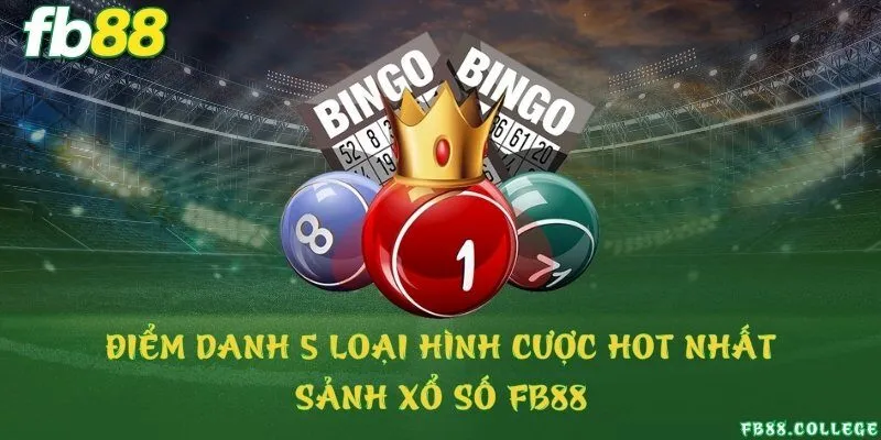 Điểm danh 5 loại hình cược hot nhất sảnh xổ số FB88