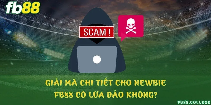 Giải mã chi tiết cho newbie: FB88 có lừa đảo không?