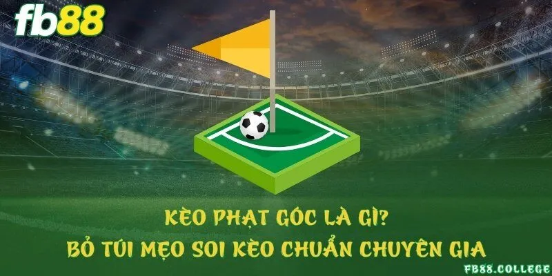Kèo phạt góc là gì? Bỏ túi mẹo soi kèo chuẩn chuyên gia