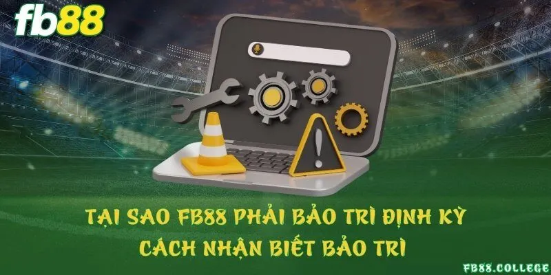 Tại sao FB88 phải bảo trì định kỳ & Cách nhận biết bảo trì