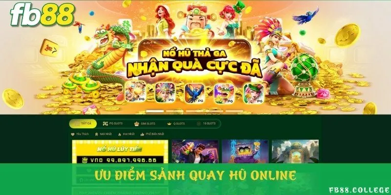 Ưu điểm làm nên sự nổi tiếng của sảnh quay hũ trực tuyến